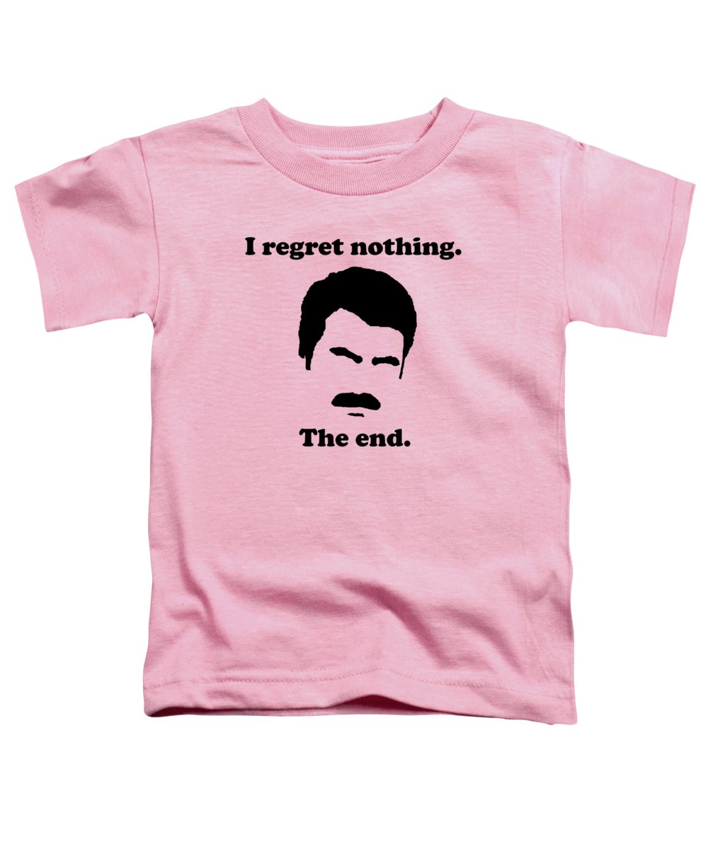 I Regret Nothing. The End. Ron Swanson. - Toddler T-Shirt