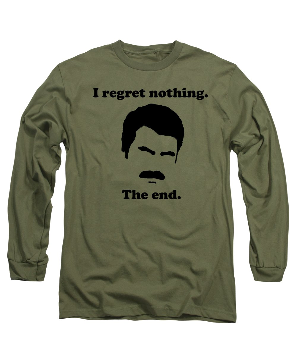I Regret Nothing. The End. Ron Swanson. - Long Sleeve T-Shirt