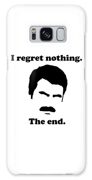 I Regret Nothing. The End. Ron Swanson. - Phone Case