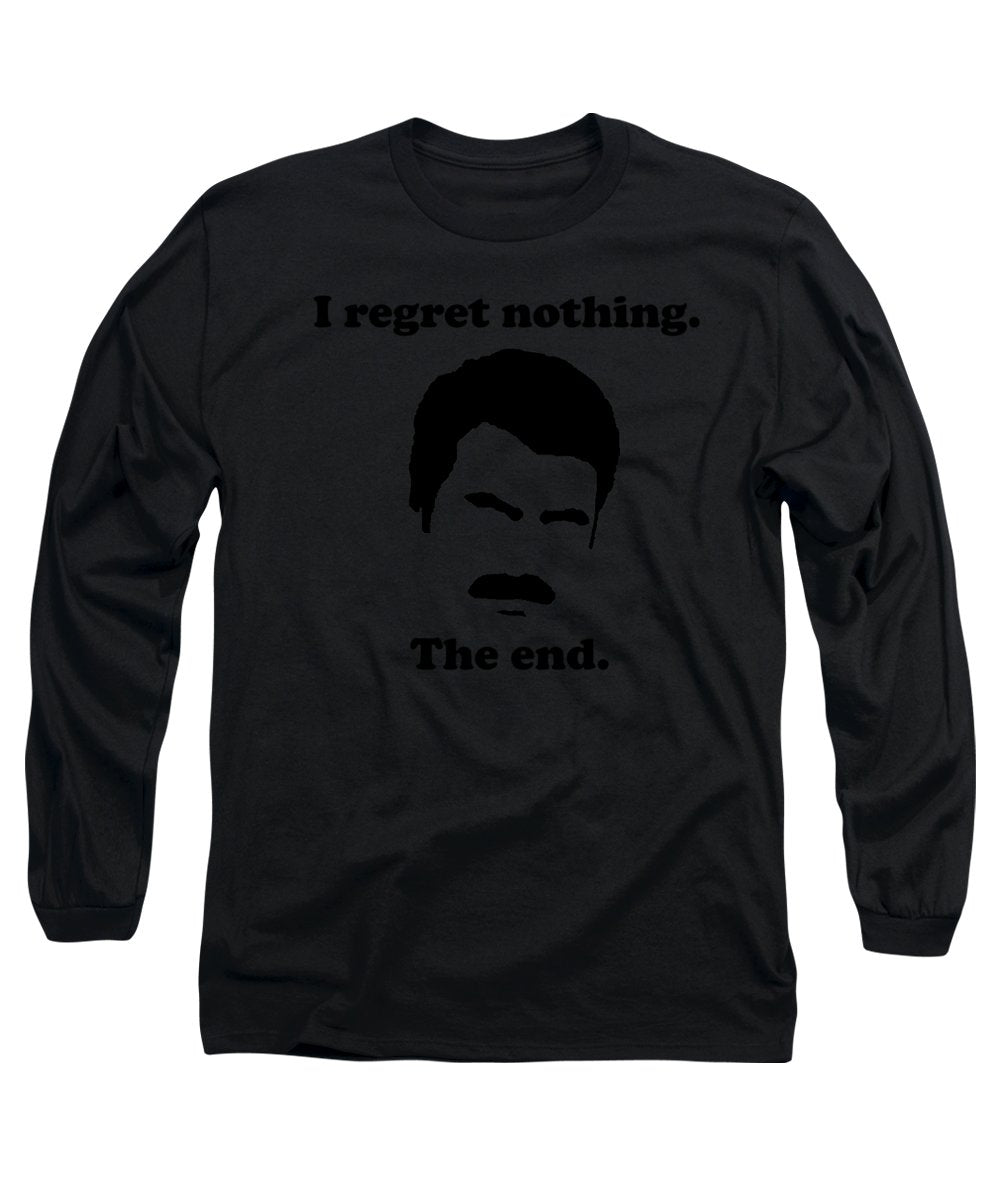 I Regret Nothing. The End. Ron Swanson. - Long Sleeve T-Shirt