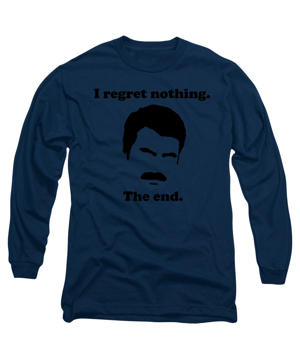 I Regret Nothing. The End. Ron Swanson. - Long Sleeve T-Shirt