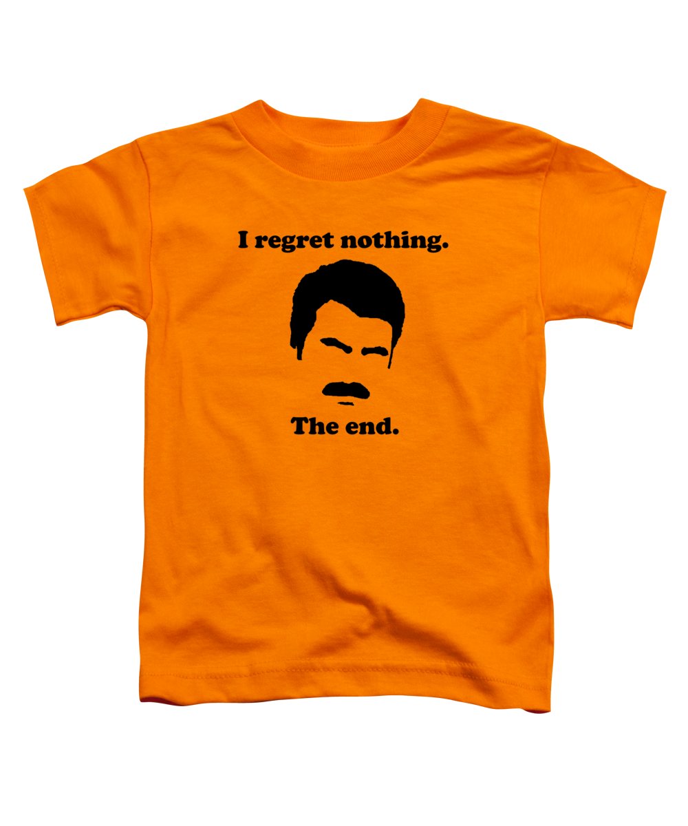 I Regret Nothing. The End. Ron Swanson. - Toddler T-Shirt