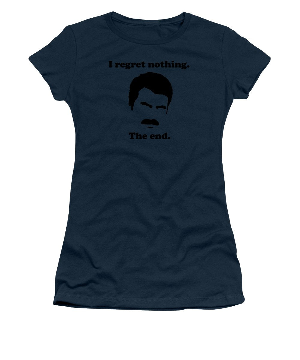 I Regret Nothing. The End. Ron Swanson. - Women's T-Shirt