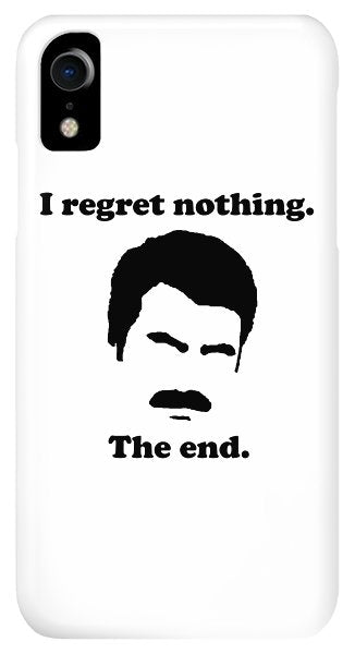 I Regret Nothing. The End. Ron Swanson. - Phone Case