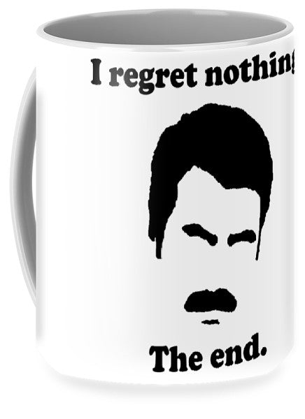 I Regret Nothing. The End. Ron Swanson. - Mug
