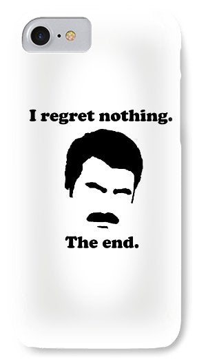 I Regret Nothing. The End. Ron Swanson. - Phone Case