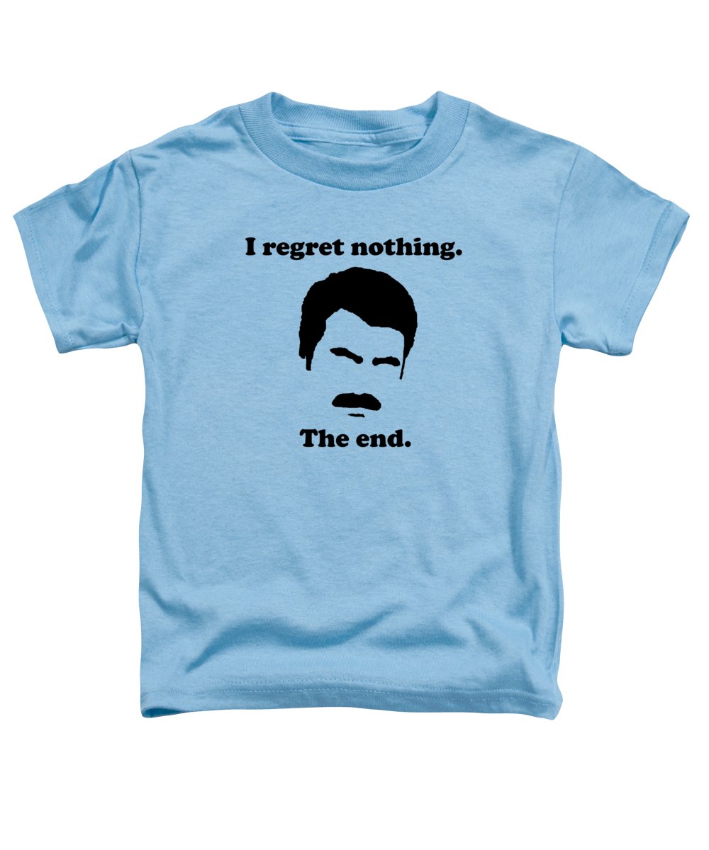 I Regret Nothing. The End. Ron Swanson. - Toddler T-Shirt