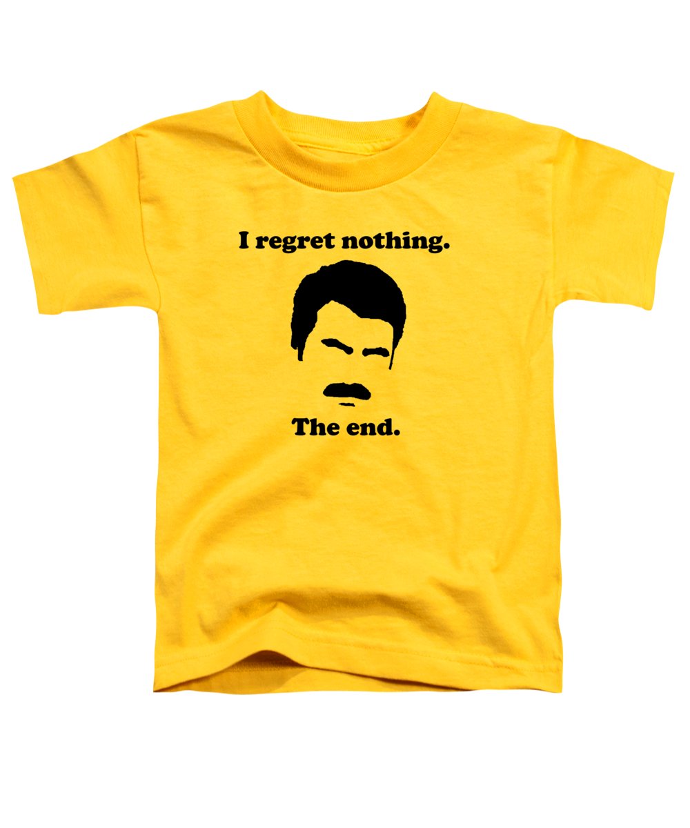 I Regret Nothing. The End. Ron Swanson. - Toddler T-Shirt