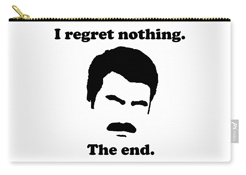 I Regret Nothing. The End. Ron Swanson. - Carry-All Pouch