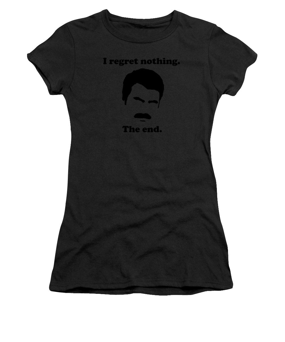 I Regret Nothing. The End. Ron Swanson. - Women's T-Shirt