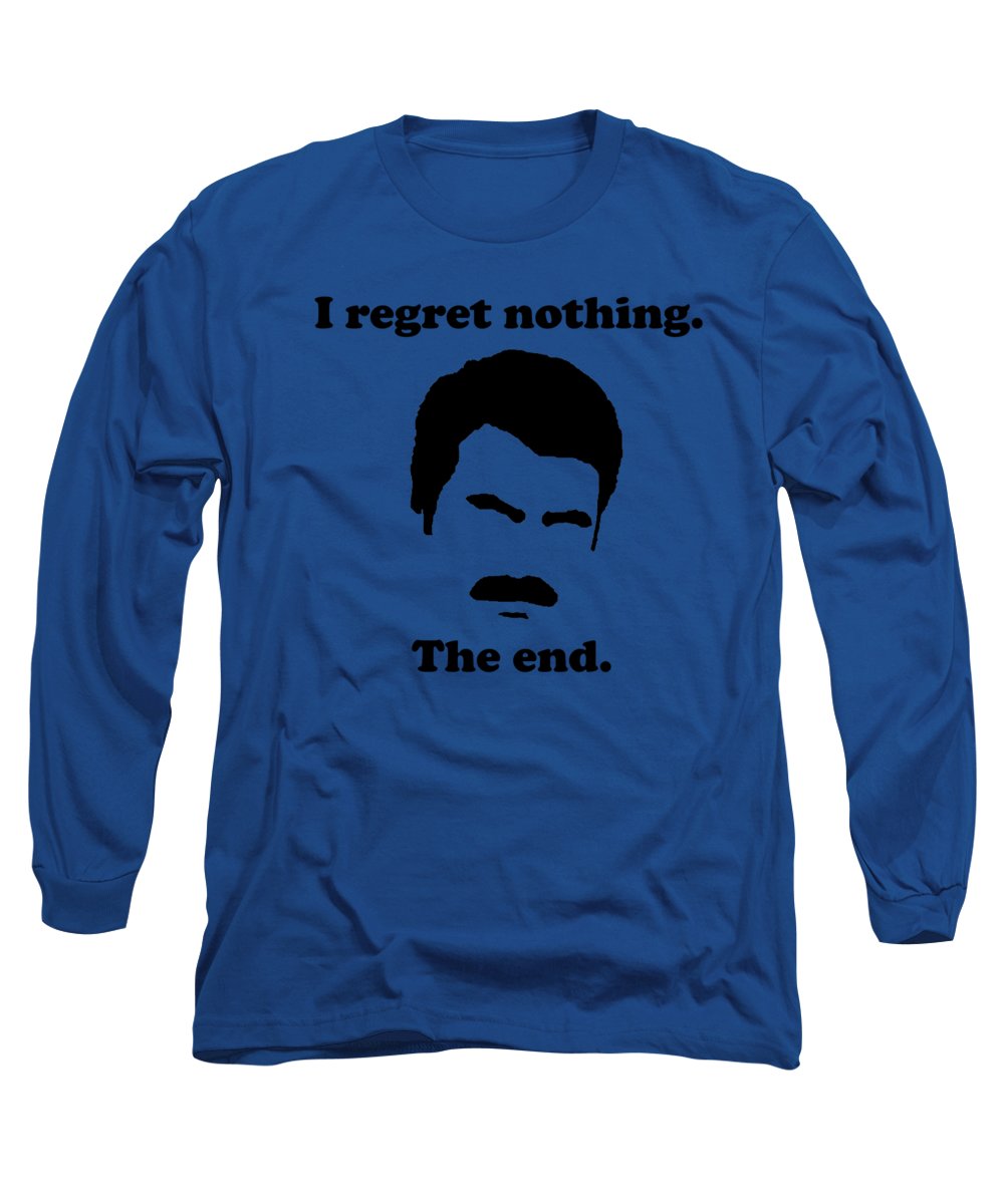 I Regret Nothing. The End. Ron Swanson. - Long Sleeve T-Shirt