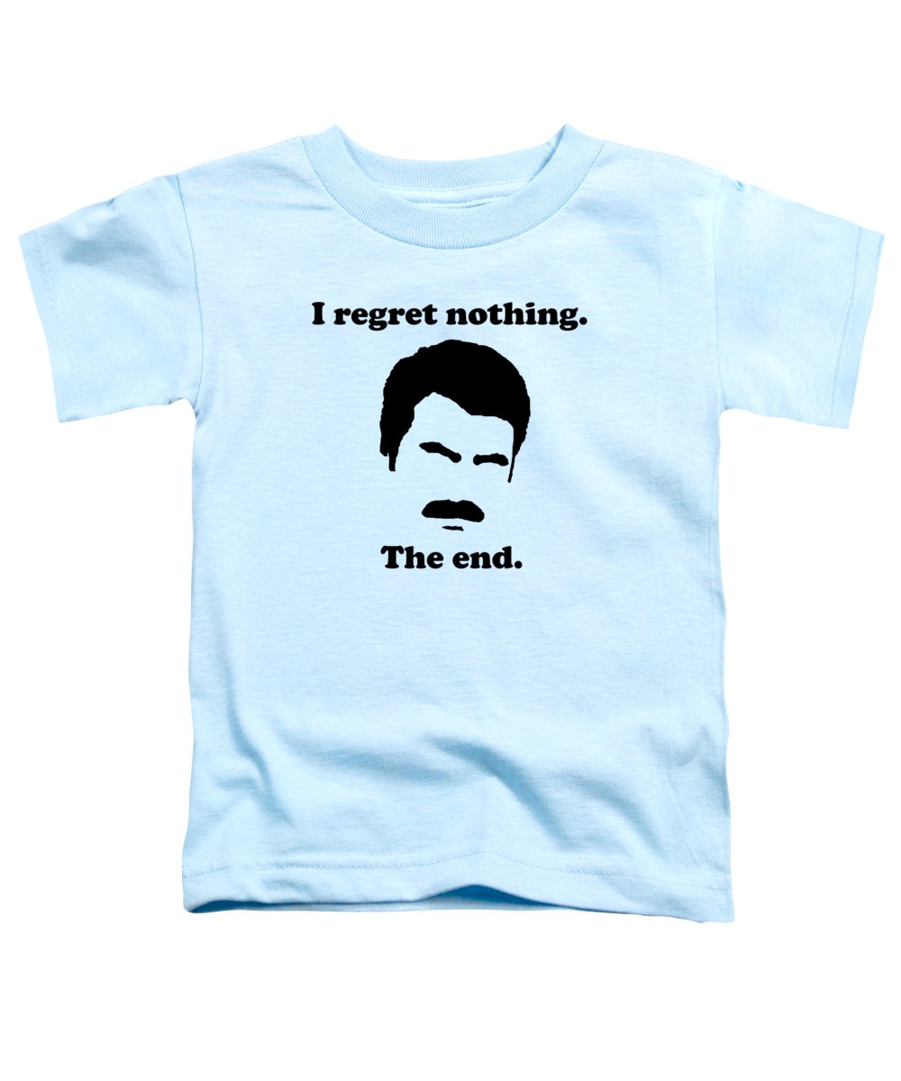 I Regret Nothing. The End. Ron Swanson. - Toddler T-Shirt