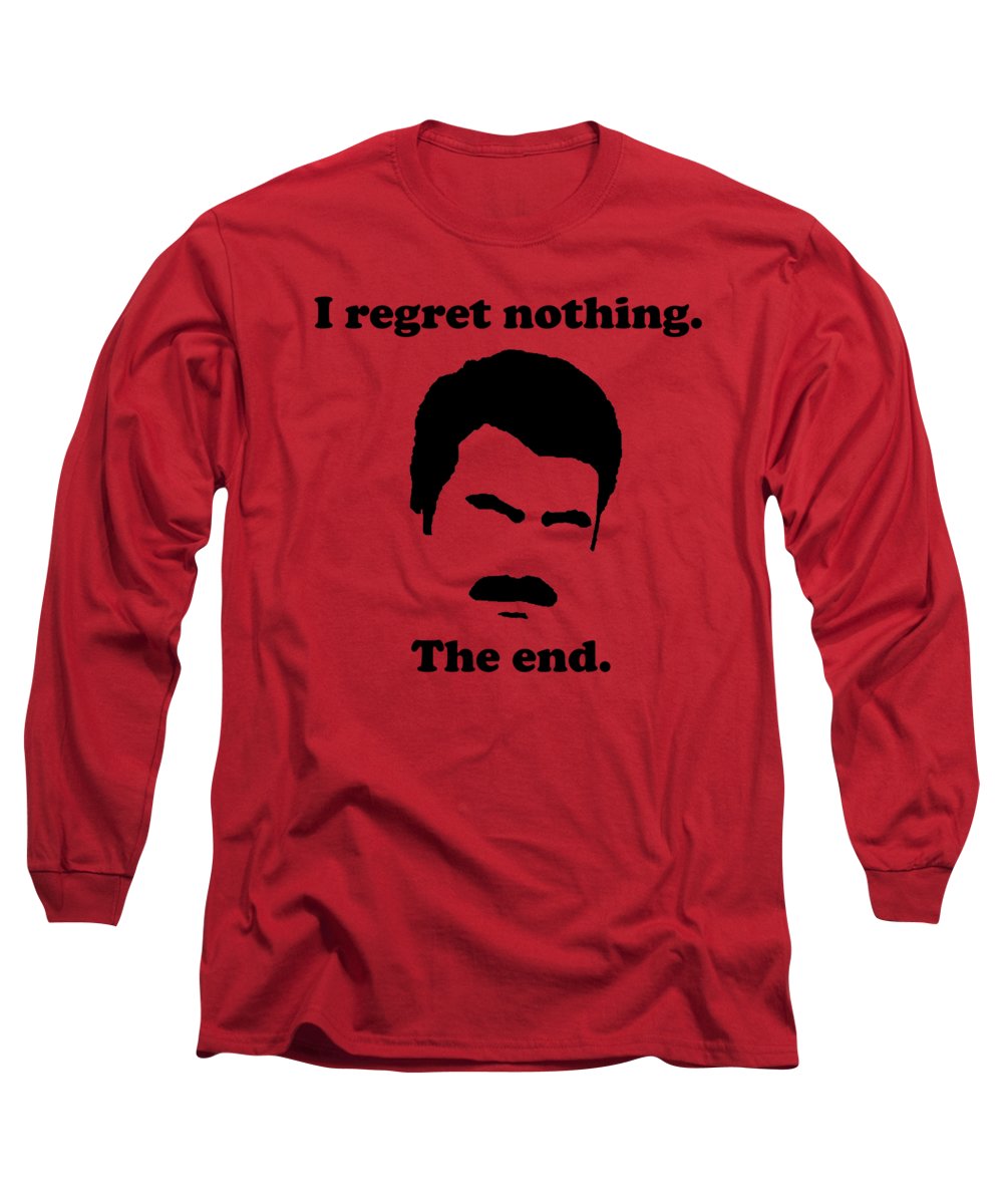 I Regret Nothing. The End. Ron Swanson. - Long Sleeve T-Shirt