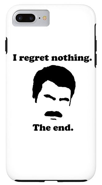 I Regret Nothing. The End. Ron Swanson. - Phone Case