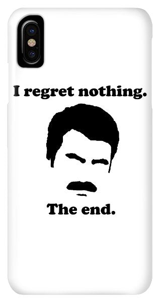 I Regret Nothing. The End. Ron Swanson. - Phone Case
