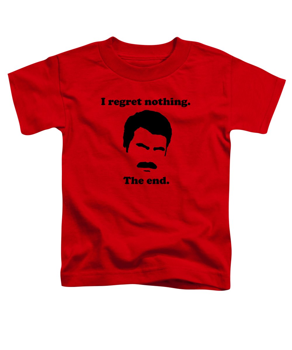 I Regret Nothing. The End. Ron Swanson. - Toddler T-Shirt