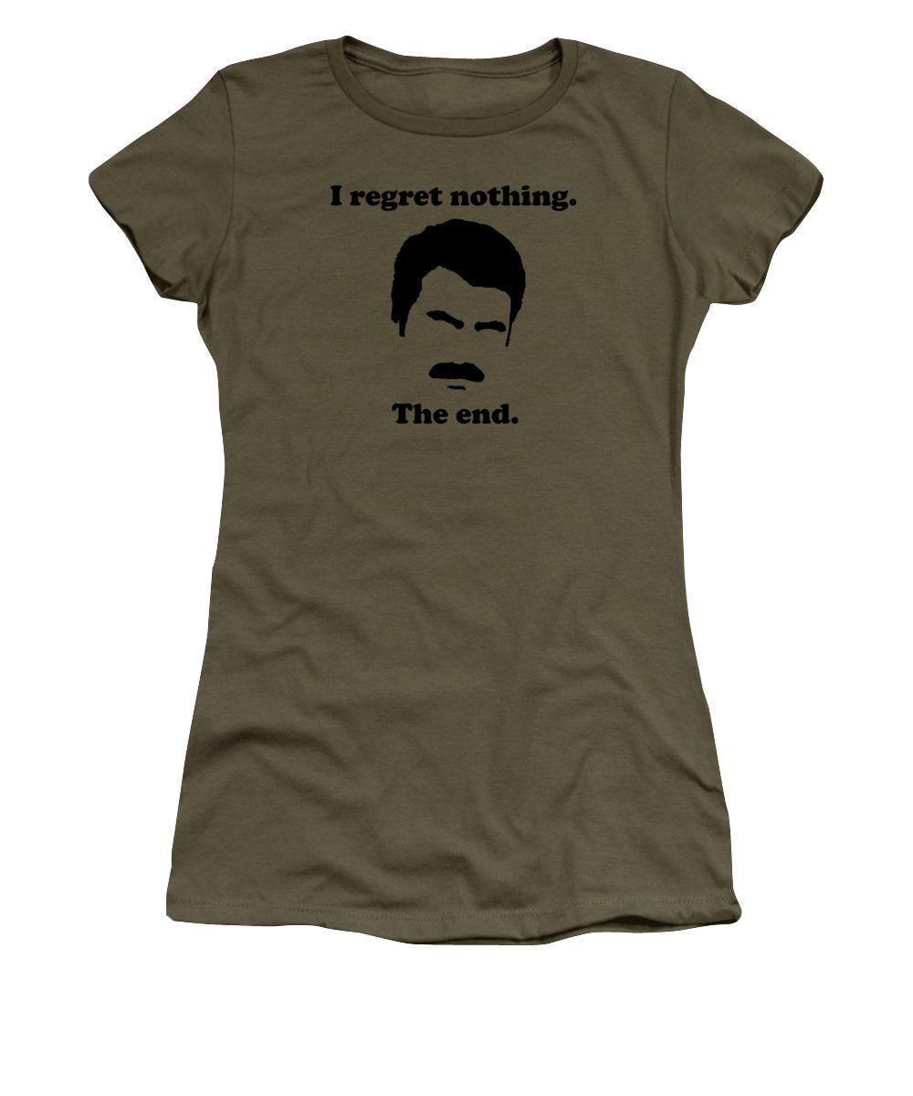 I Regret Nothing. The End. Ron Swanson. - Women's T-Shirt