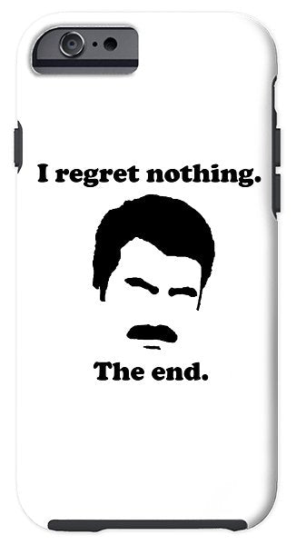 I Regret Nothing. The End. Ron Swanson. - Phone Case