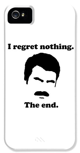 I Regret Nothing. The End. Ron Swanson. - Phone Case