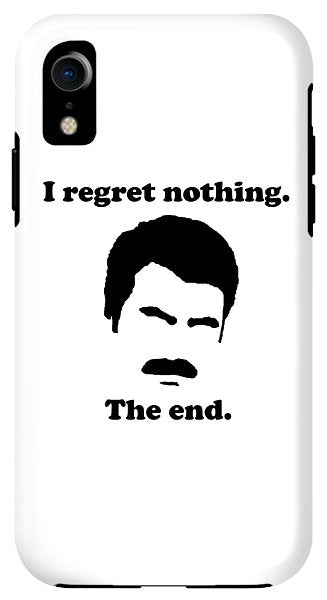 I Regret Nothing. The End. Ron Swanson. - Phone Case