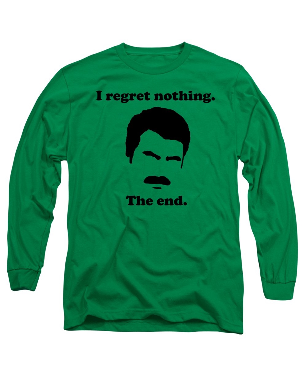I Regret Nothing. The End. Ron Swanson. - Long Sleeve T-Shirt