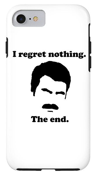 I Regret Nothing. The End. Ron Swanson. - Phone Case