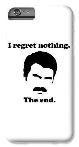 I Regret Nothing. The End. Ron Swanson. - Phone Case