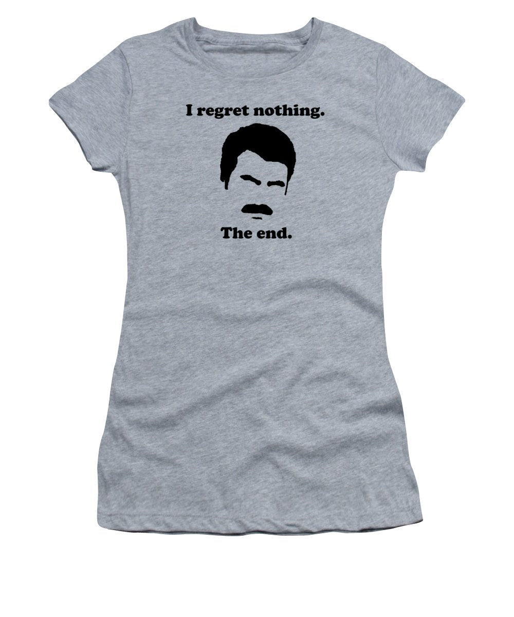 I Regret Nothing. The End. Ron Swanson. - Women's T-Shirt