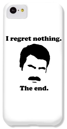 I Regret Nothing. The End. Ron Swanson. - Phone Case
