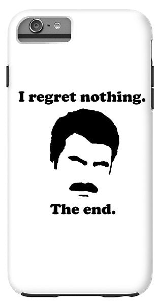 I Regret Nothing. The End. Ron Swanson. - Phone Case