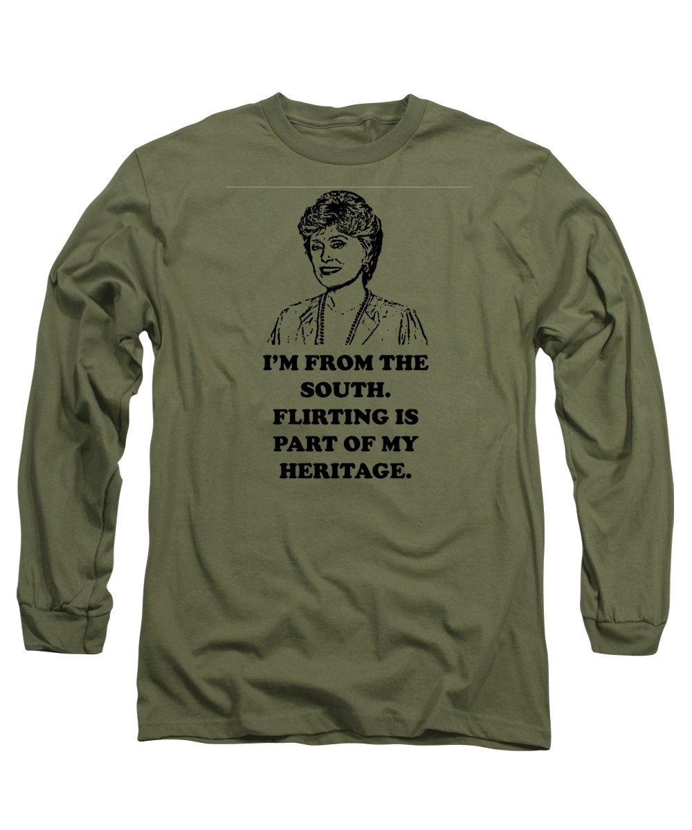 I'm From The South. Flirting Is Part Of My Heritage. Blanche Deveroux Golden Girls Favorite. - Long Sleeve T-Shirt