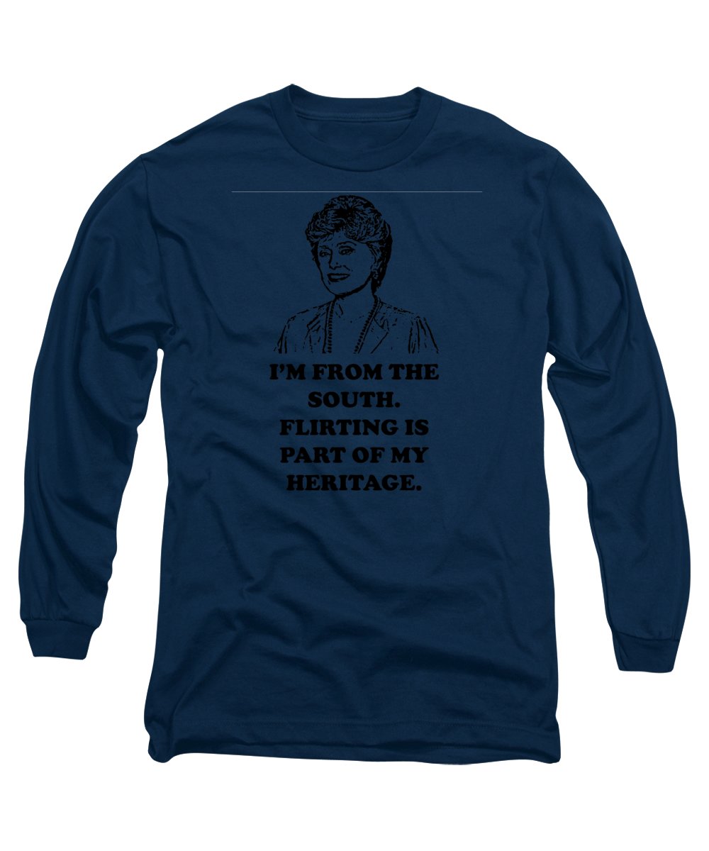 I'm From The South. Flirting Is Part Of My Heritage. Blanche Deveroux Golden Girls Favorite. - Long Sleeve T-Shirt