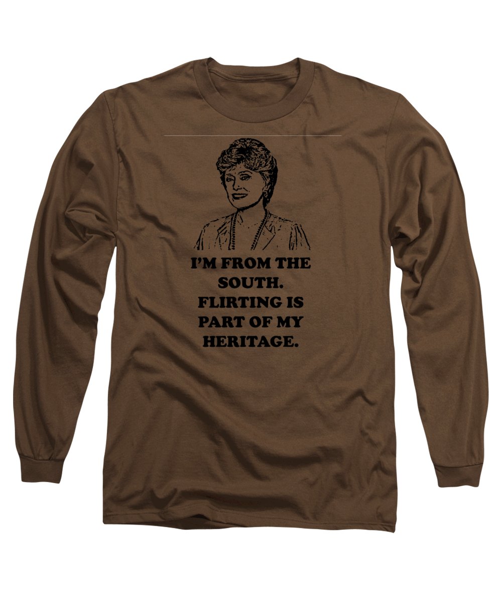 I'm From The South. Flirting Is Part Of My Heritage. Blanche Deveroux Golden Girls Favorite. - Long Sleeve T-Shirt
