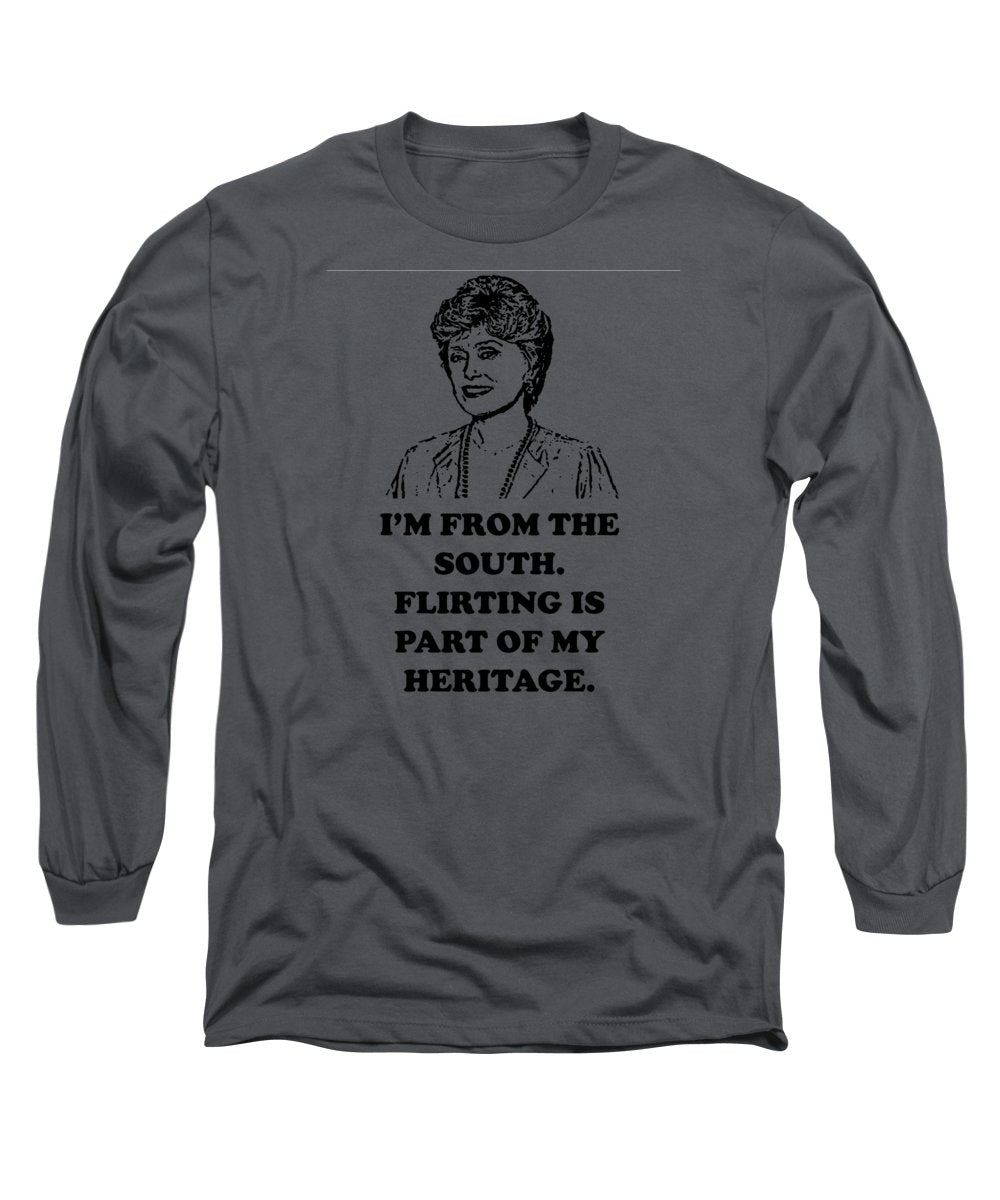 I'm From The South. Flirting Is Part Of My Heritage. Blanche Deveroux Golden Girls Favorite. - Long Sleeve T-Shirt