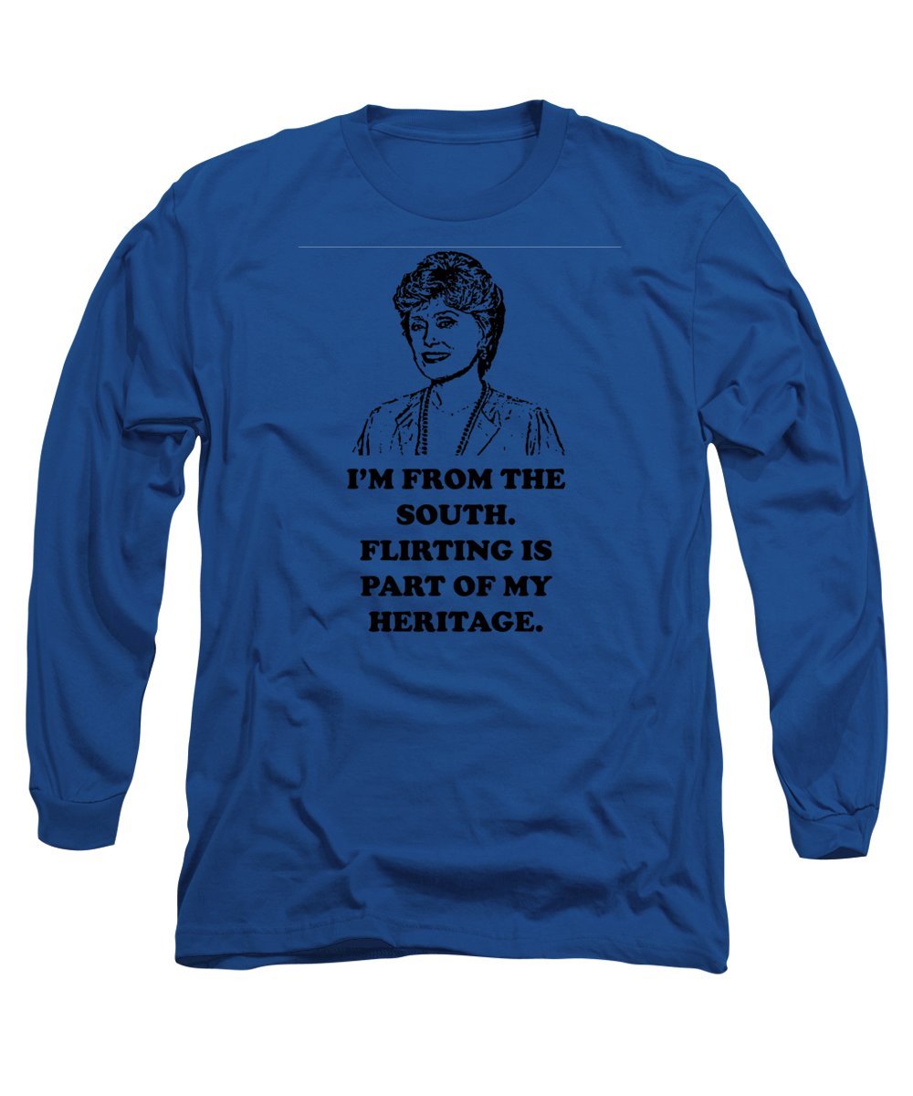 I'm From The South. Flirting Is Part Of My Heritage. Blanche Deveroux Golden Girls Favorite. - Long Sleeve T-Shirt