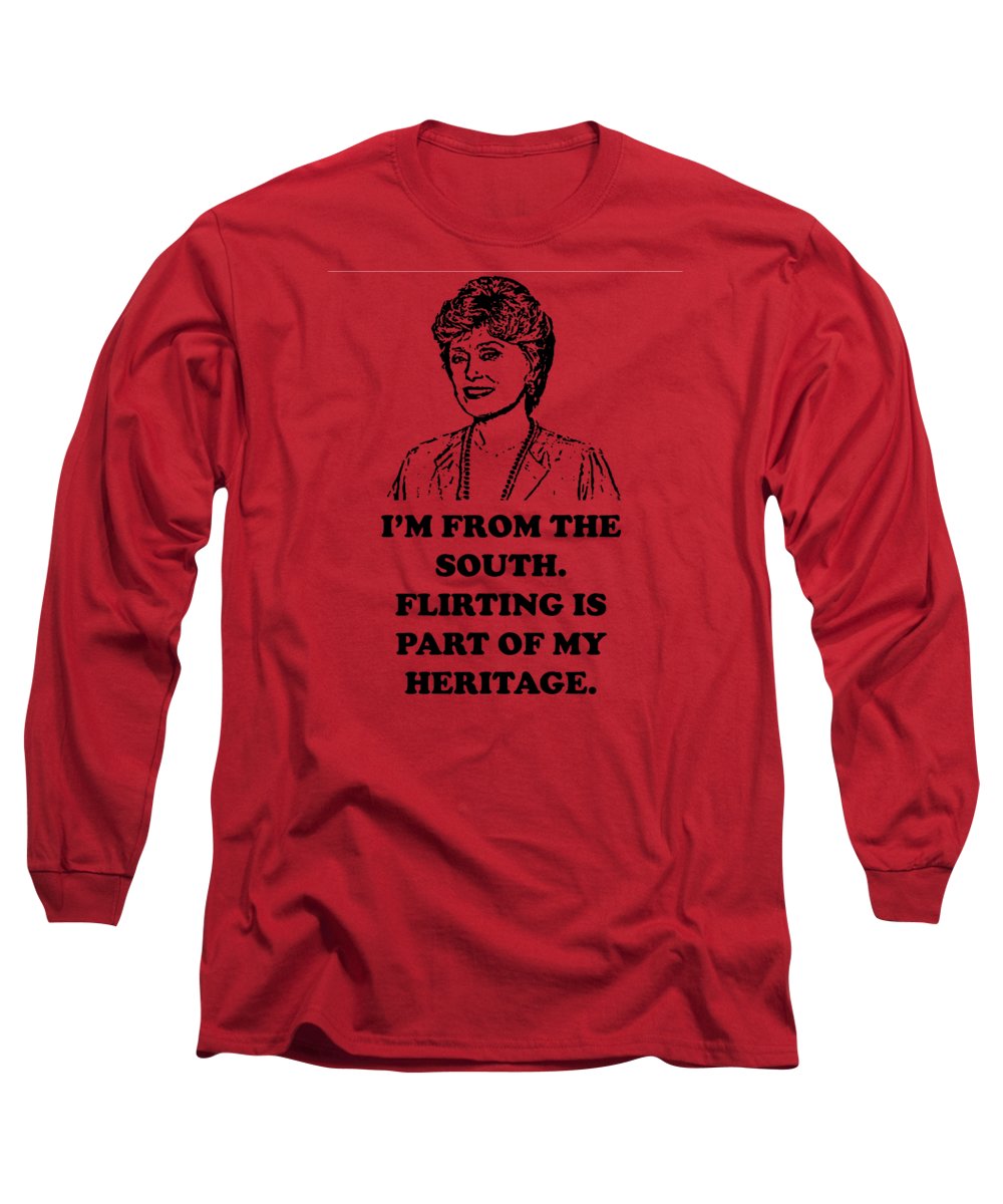 I'm From The South. Flirting Is Part Of My Heritage. Blanche Deveroux Golden Girls Favorite. - Long Sleeve T-Shirt