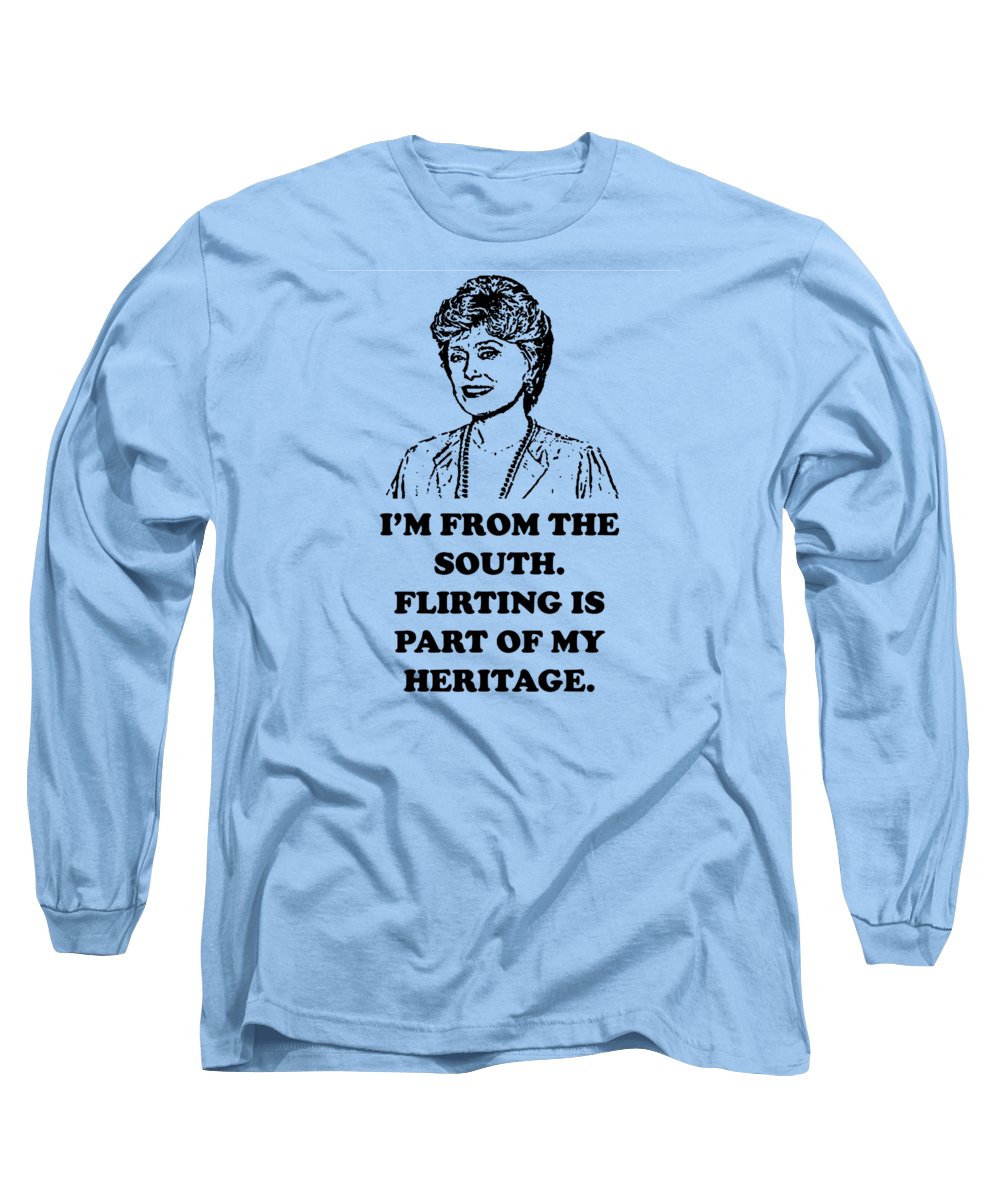 I'm From The South. Flirting Is Part Of My Heritage. Blanche Deveroux Golden Girls Favorite. - Long Sleeve T-Shirt