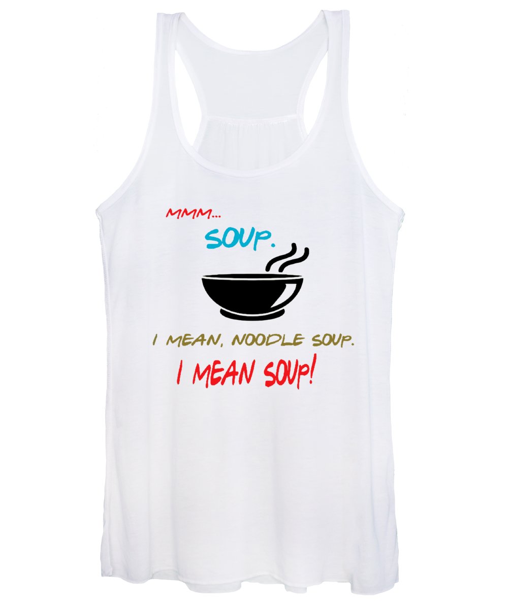 Mmm Soup, I Mean Noodle Soup. I Mean Soup. Friends, The One With Joey's Soup Audition. - Women's Tank Top