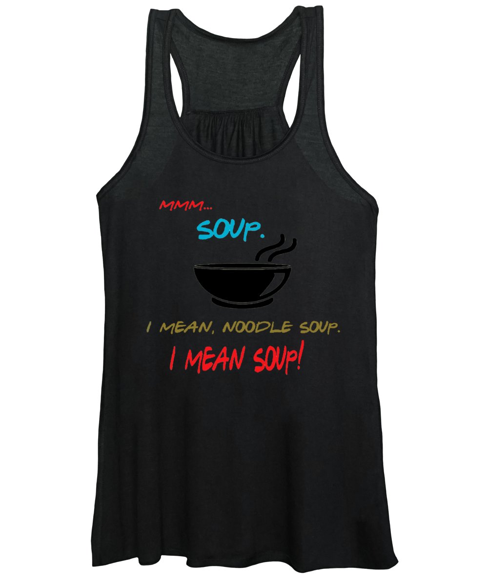Mmm Soup, I Mean Noodle Soup. I Mean Soup. Friends, The One With Joey's Soup Audition. - Women's Tank Top