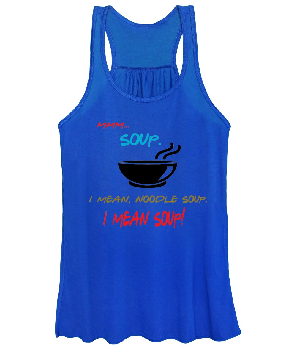 Mmm Soup, I Mean Noodle Soup. I Mean Soup. Friends, The One With Joey's Soup Audition. - Women's Tank Top