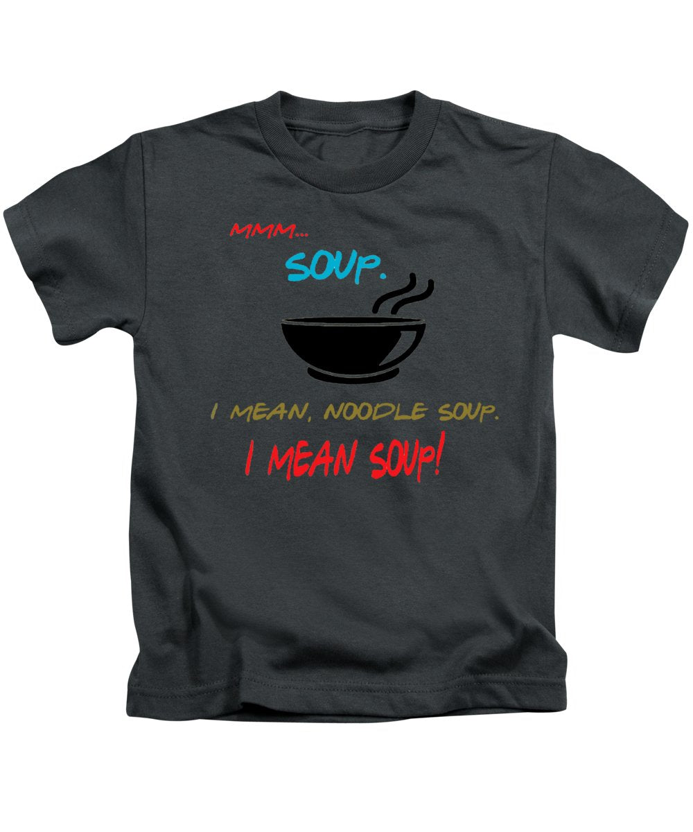 Mmm Soup, I Mean Noodle Soup. I Mean Soup. Friends, The One With Joey's Soup Audition. - Kids T-Shirt