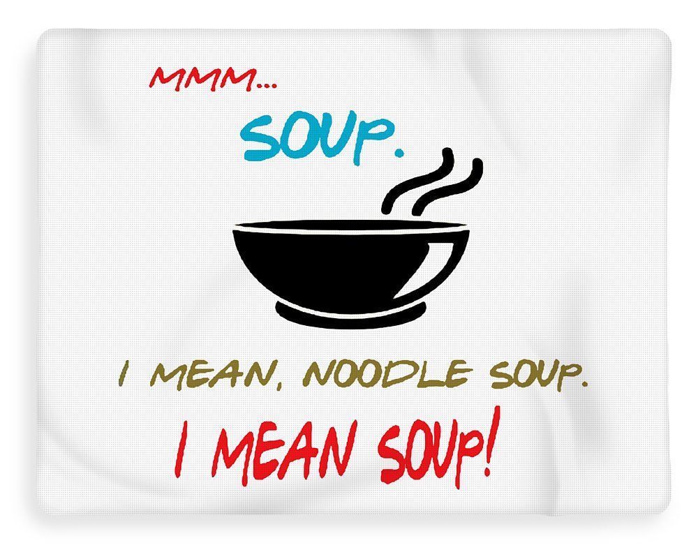Mmm Soup, I Mean Noodle Soup. I Mean Soup. Friends, The One With Joey's Soup Audition. - Blanket
