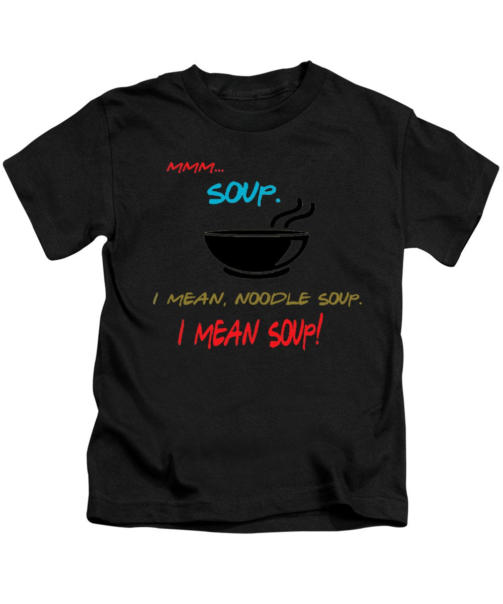 Mmm Soup, I Mean Noodle Soup. I Mean Soup. Friends, The One With Joey's Soup Audition. - Kids T-Shirt