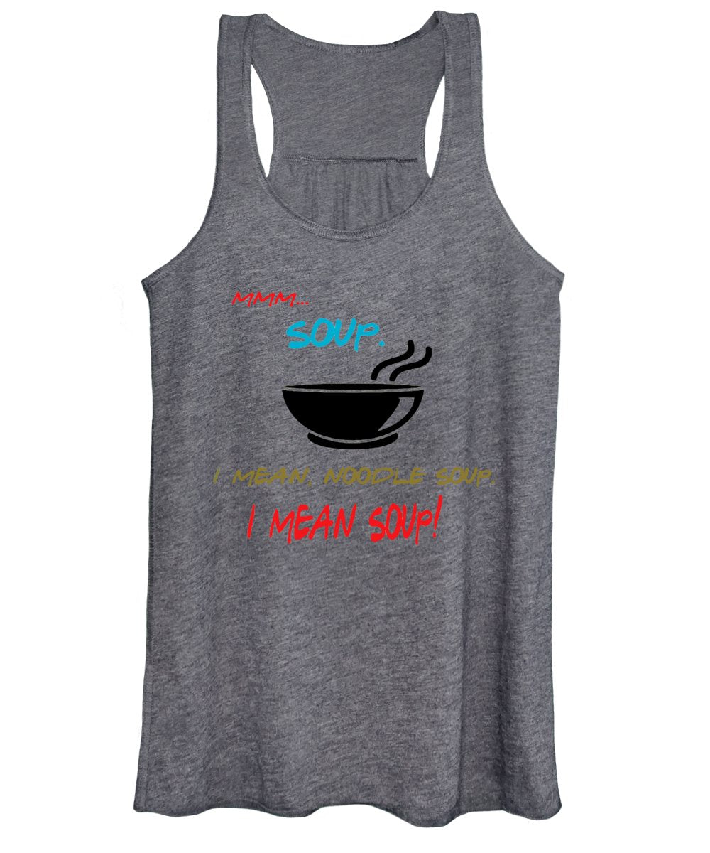 Mmm Soup, I Mean Noodle Soup. I Mean Soup. Friends, The One With Joey's Soup Audition. - Women's Tank Top