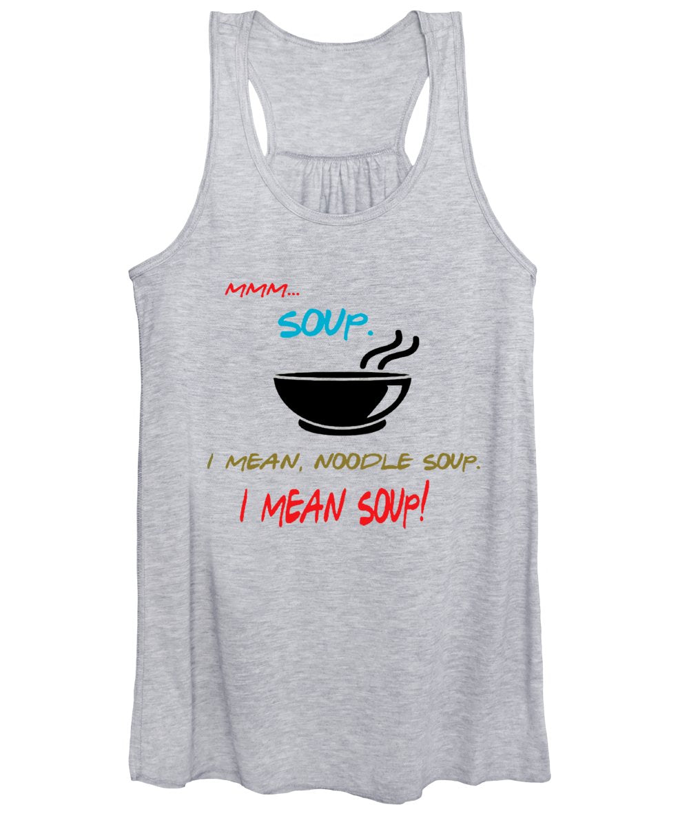 Mmm Soup, I Mean Noodle Soup. I Mean Soup. Friends, The One With Joey's Soup Audition. - Women's Tank Top