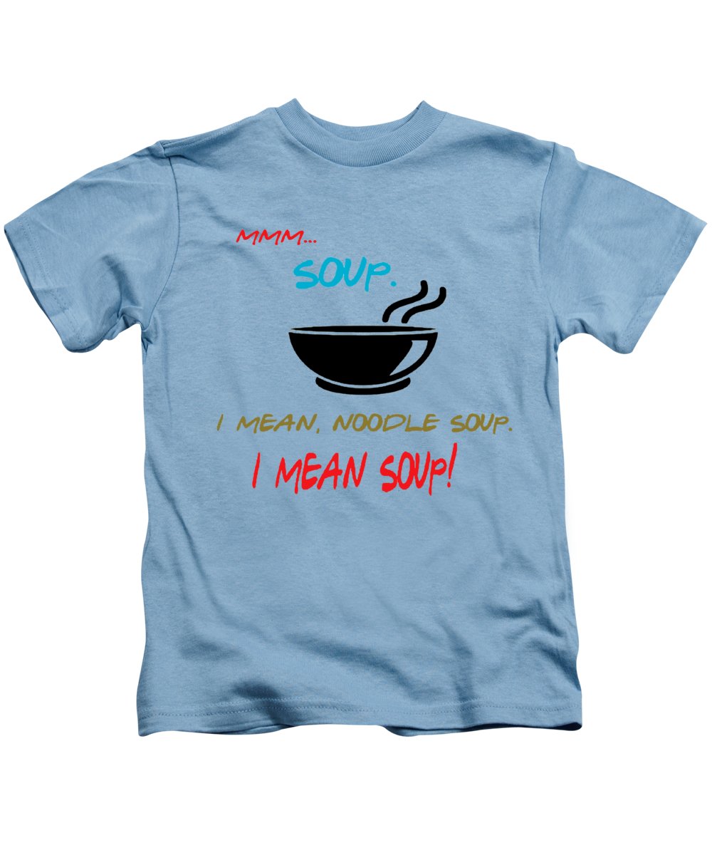 Mmm Soup, I Mean Noodle Soup. I Mean Soup. Friends, The One With Joey's Soup Audition. - Kids T-Shirt
