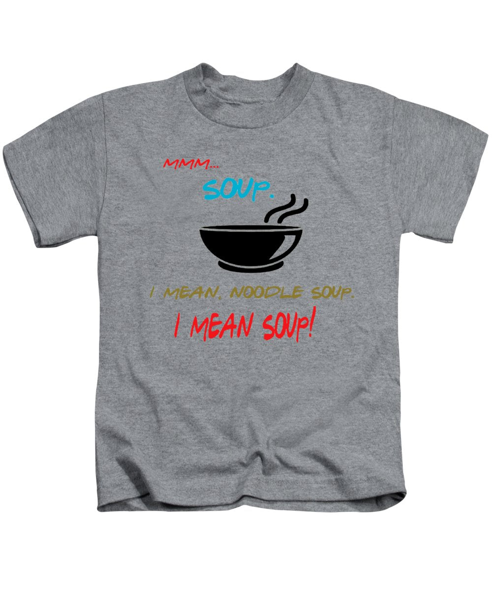 Mmm Soup, I Mean Noodle Soup. I Mean Soup. Friends, The One With Joey's Soup Audition. - Kids T-Shirt