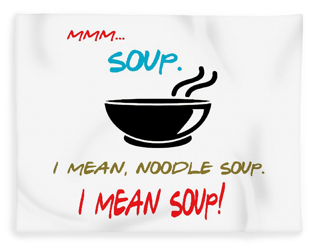 Mmm Soup, I Mean Noodle Soup. I Mean Soup. Friends, The One With Joey's Soup Audition. - Blanket