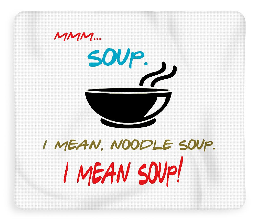 Mmm Soup, I Mean Noodle Soup. I Mean Soup. Friends, The One With Joey's Soup Audition. - Blanket
