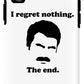 I Regret Nothing.  The End.  Ron Swanson. - Phone Case